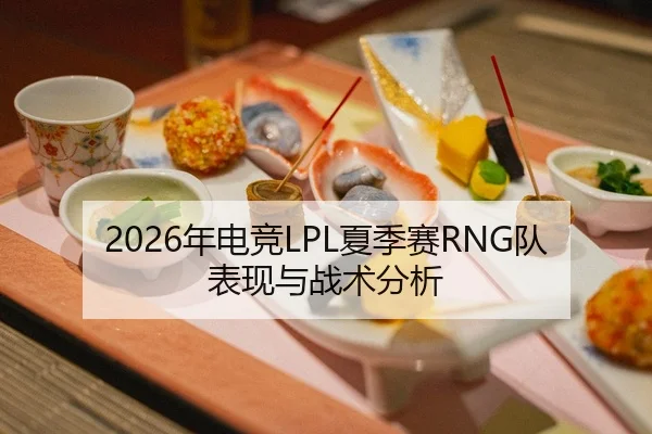 2026年电竞LPL夏季赛RNG队表现与战术分析