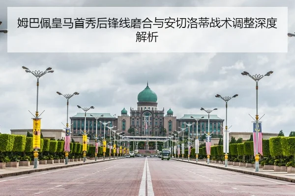 姆巴佩皇马首秀后锋线磨合与安切洛蒂战术调整深度解析