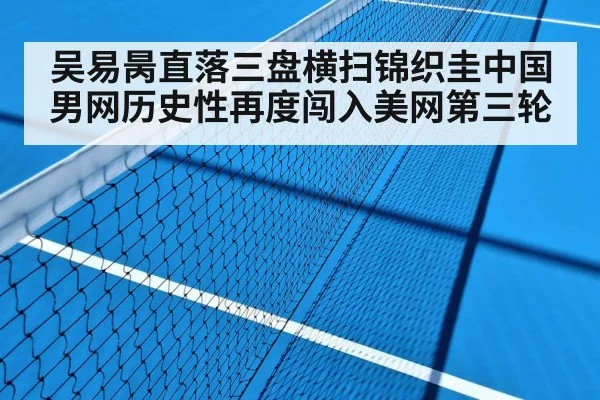 吴易昺直落三盘横扫锦织圭中国男网历史性再度闯入美网第三轮